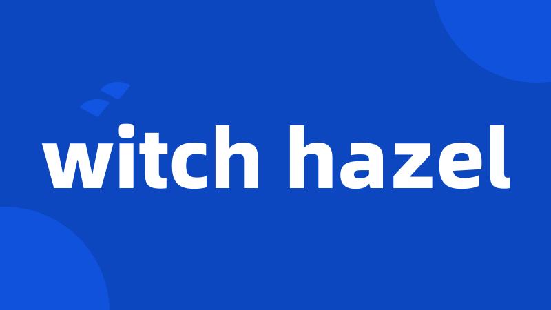 witch hazel