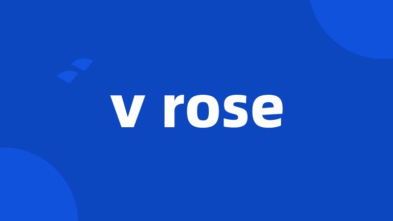 v rose