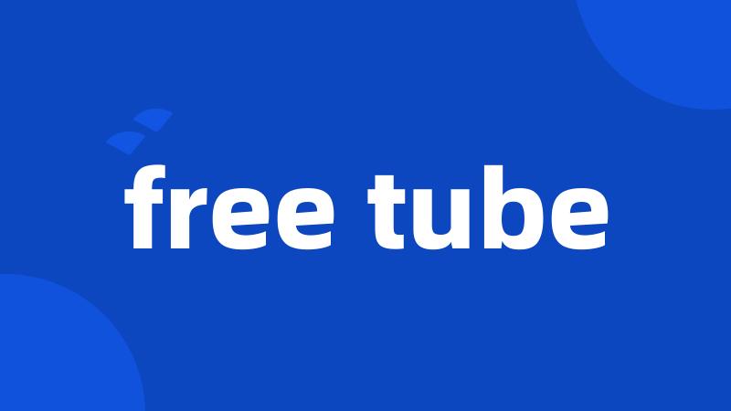 free tube