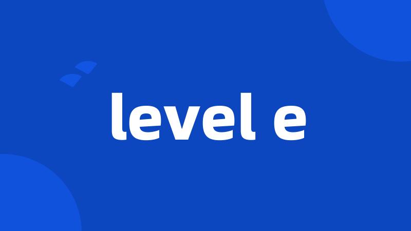 level e