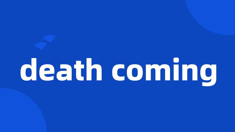 death coming