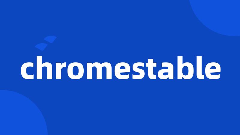 chromestable