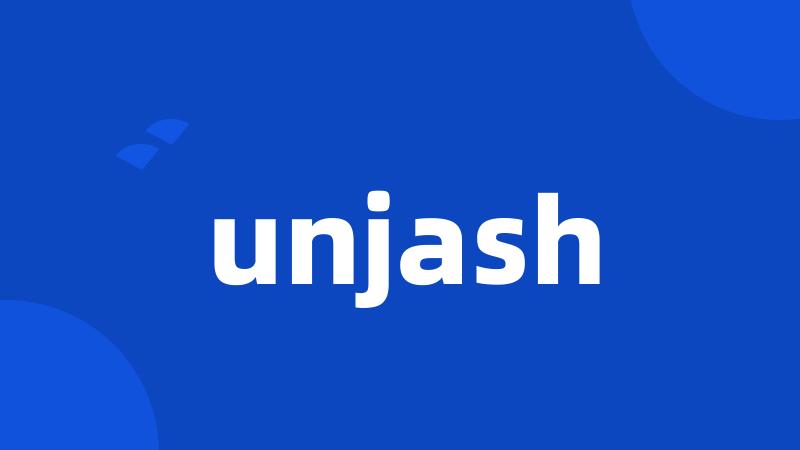 unjash