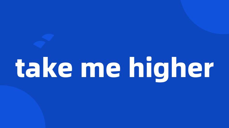 take me higher