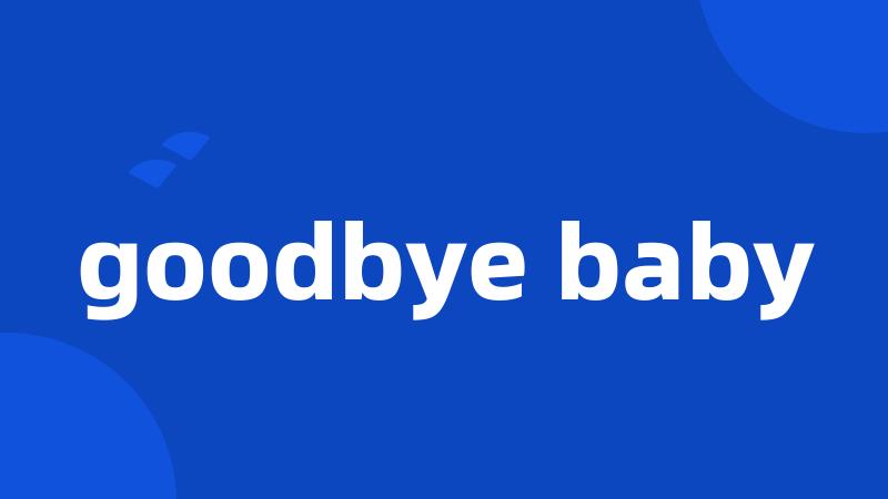 goodbye baby