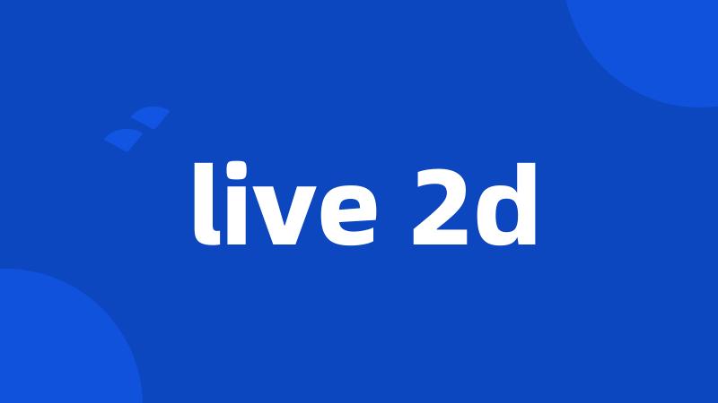 live 2d