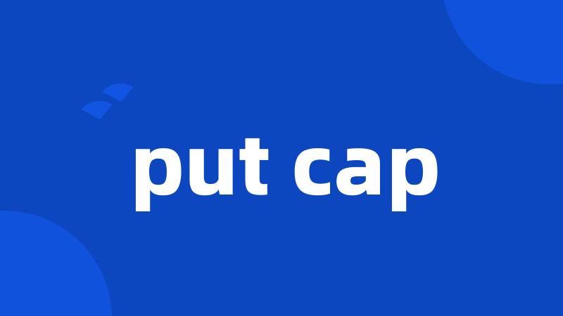 put cap