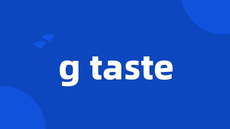 g taste