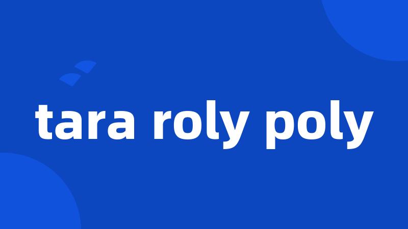 tara roly poly