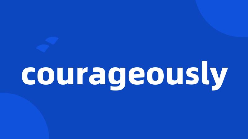 courageously