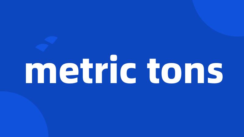 metric tons