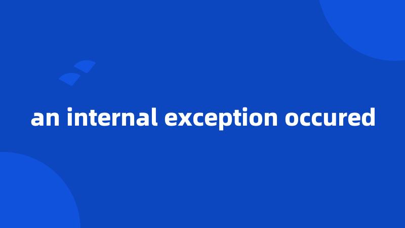 an internal exception occured