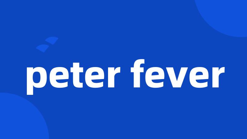 peter fever