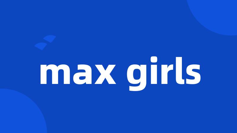 max girls