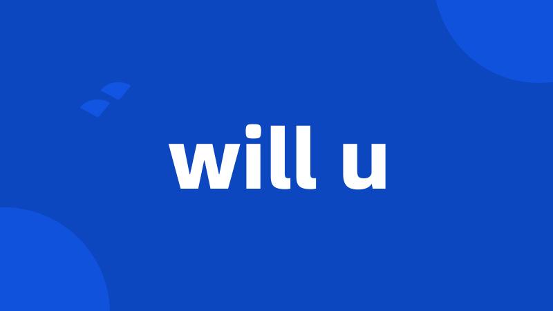 will u