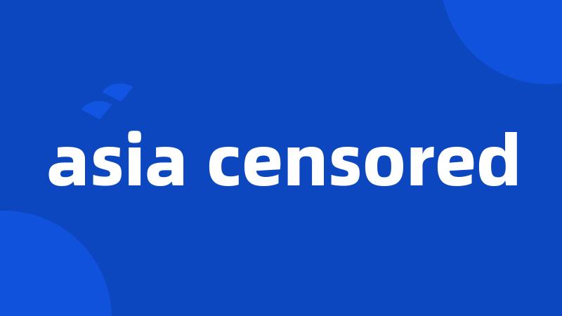 asia censored