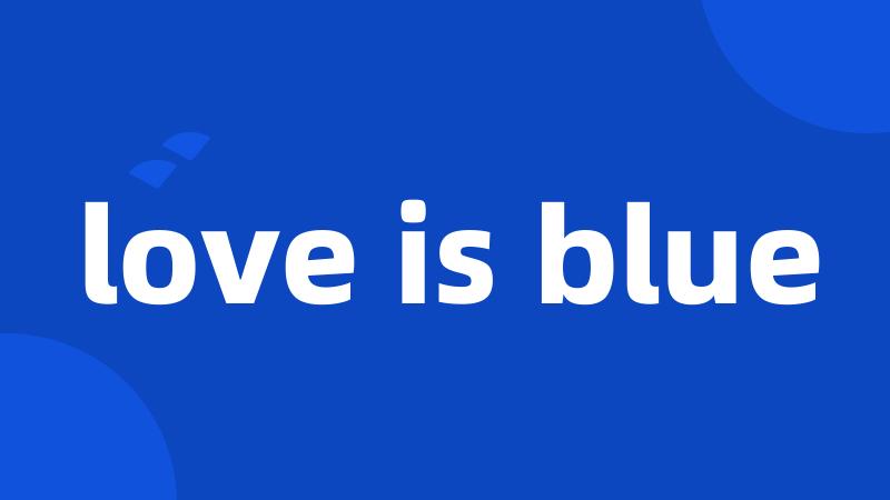 love is blue