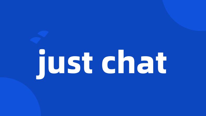 just chat