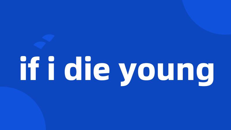 if i die young