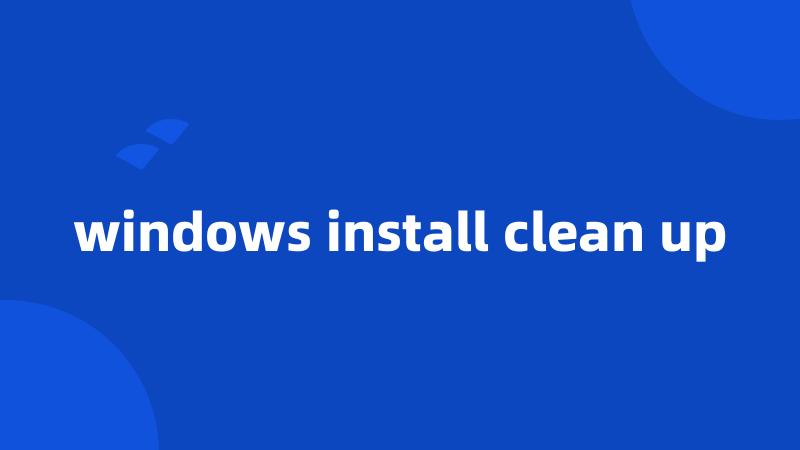 windows install clean up