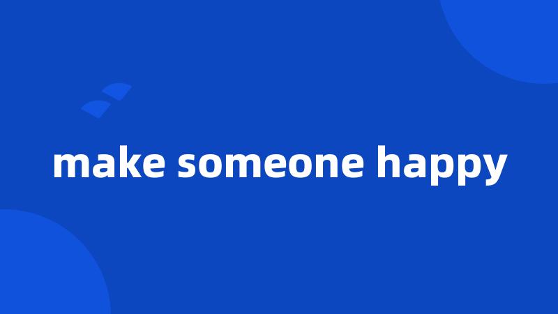 make someone happy