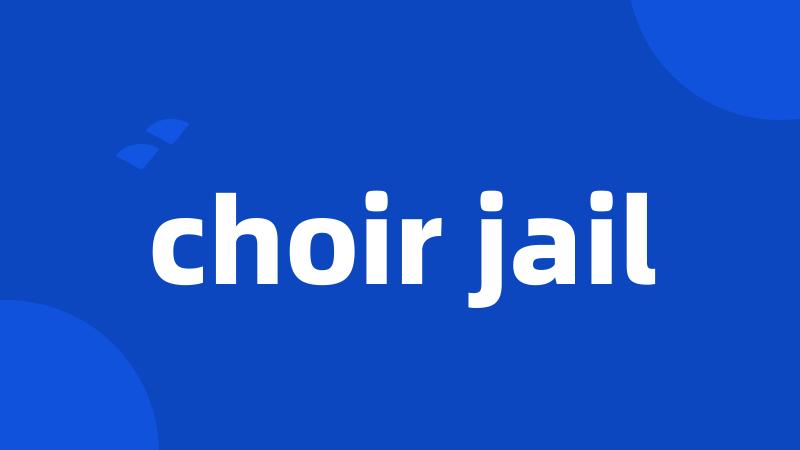 choir jail