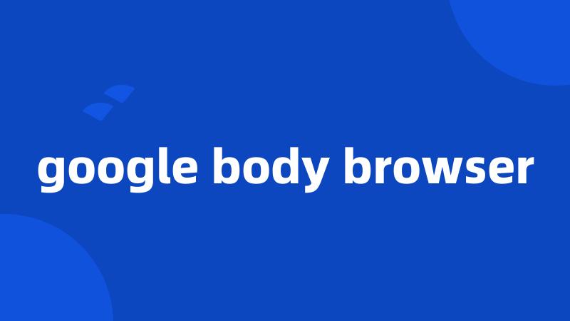 google body browser