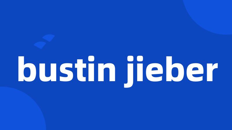 bustin jieber