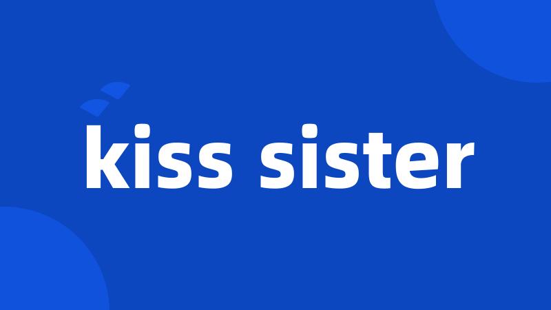 kiss sister