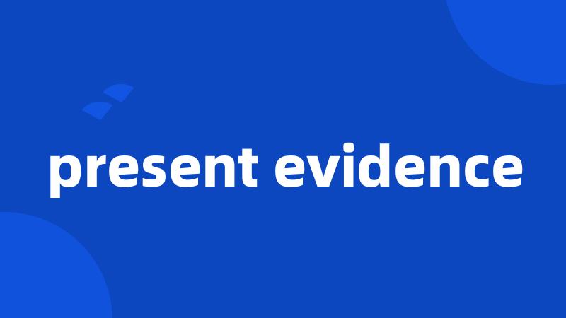 present evidence