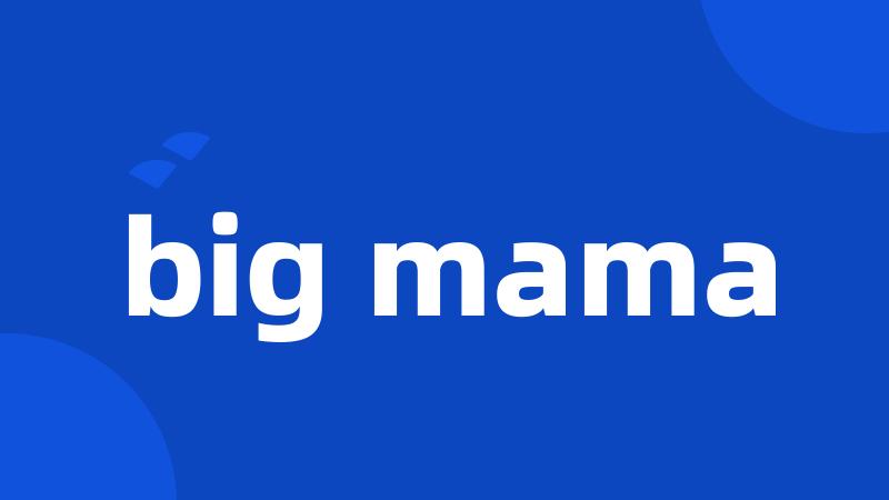 big mama