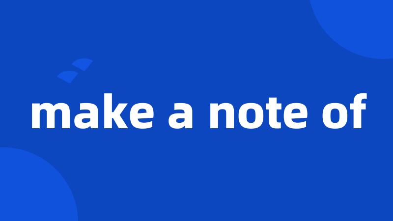 make a note of