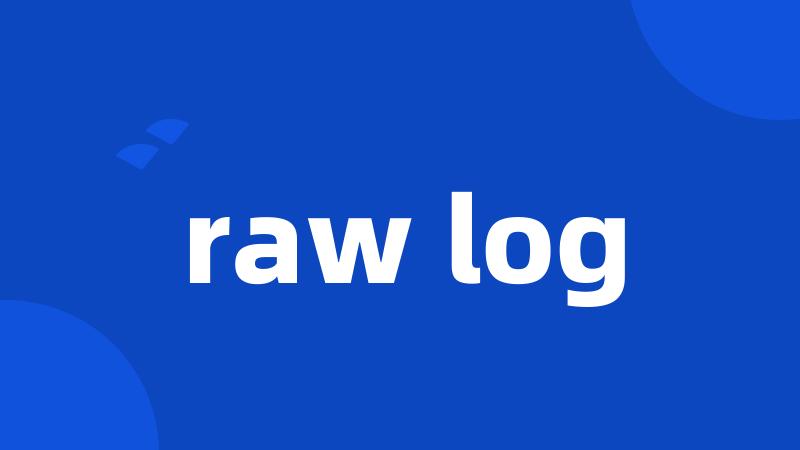 raw log