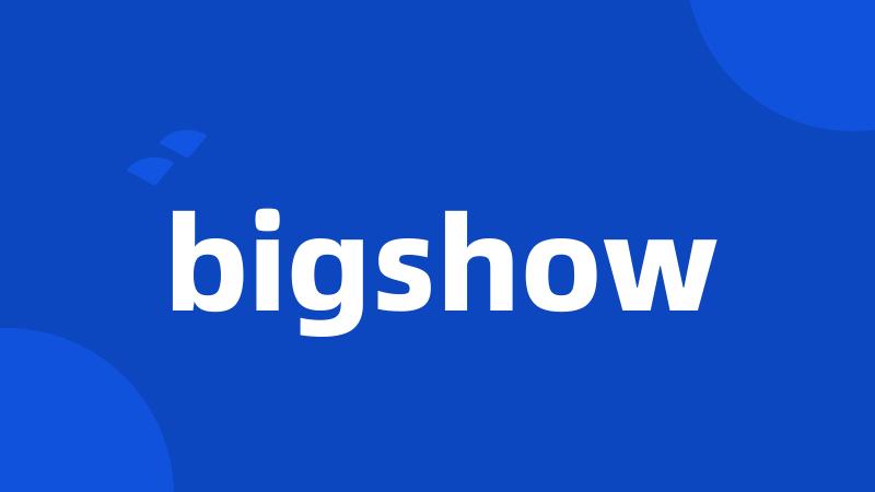 bigshow