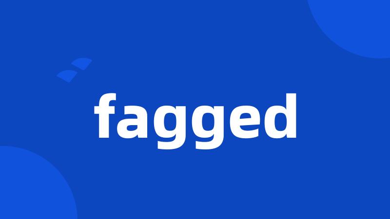 fagged