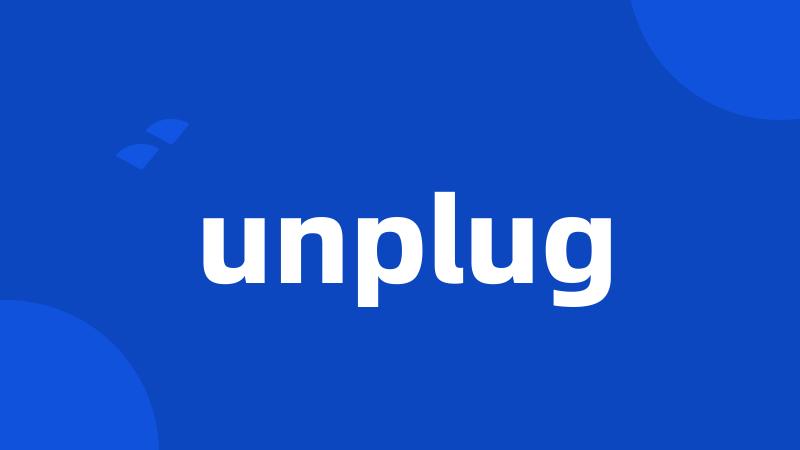 unplug