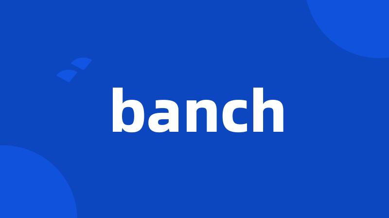 banch