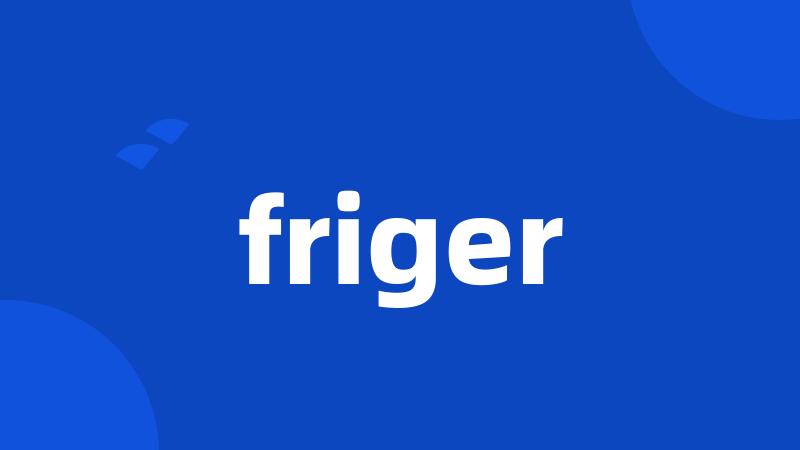 friger