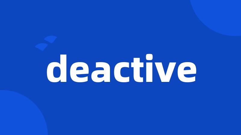 deactive