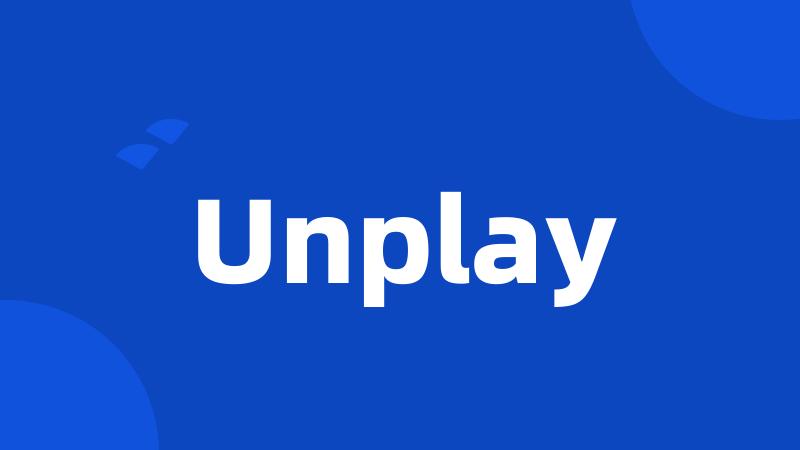 Unplay