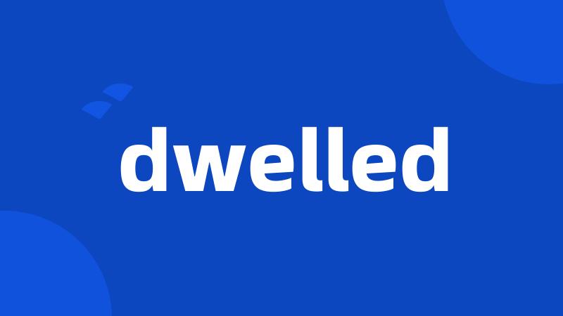 dwelled