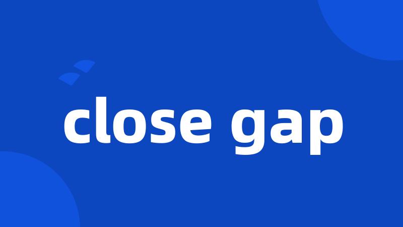 close gap