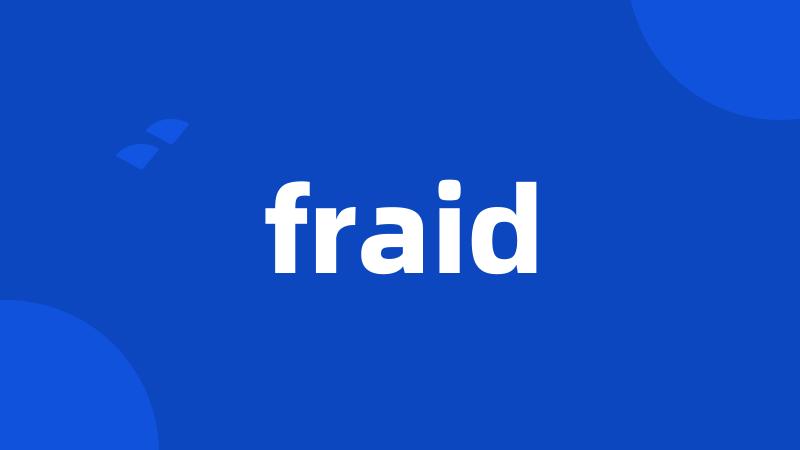 fraid