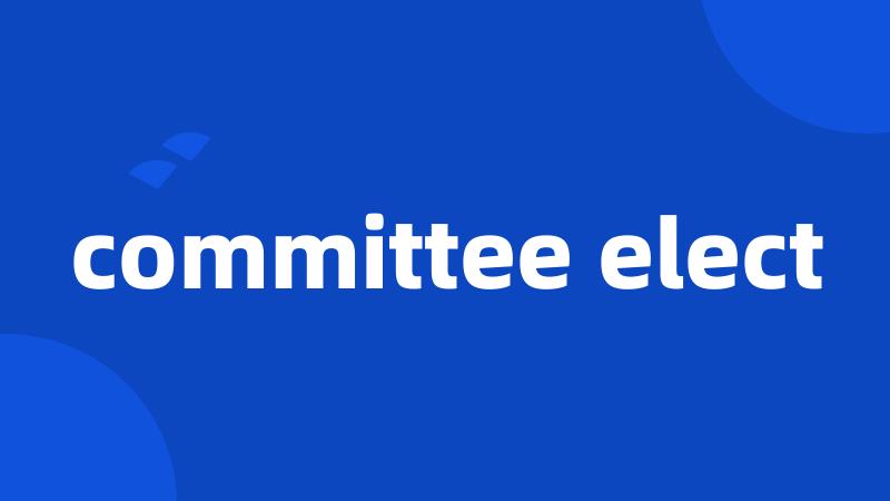 committee elect