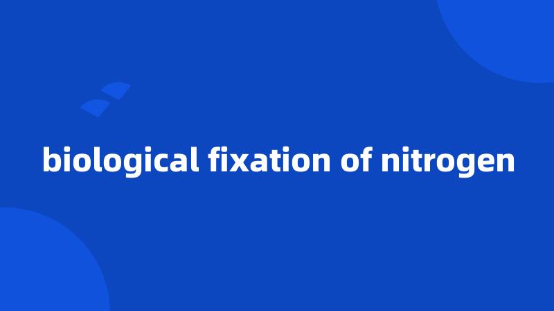 biological fixation of nitrogen