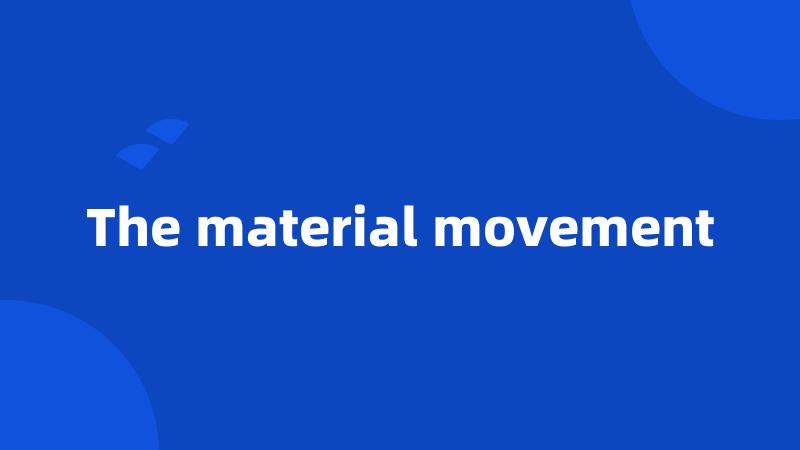 The material movement