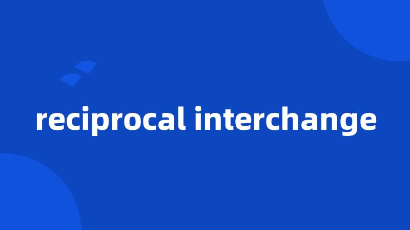 reciprocal interchange