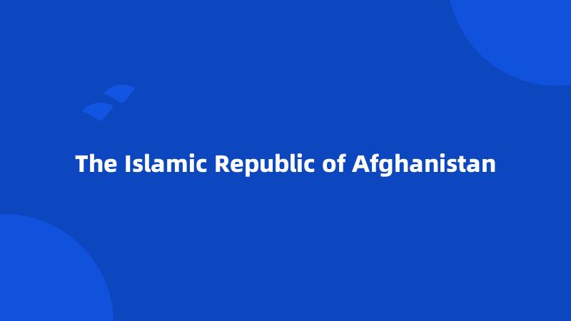 The Islamic Republic of Afghanistan