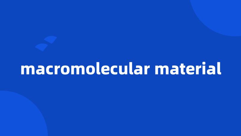 macromolecular material