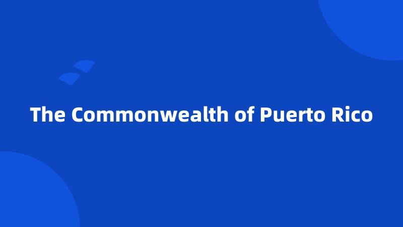 The Commonwealth of Puerto Rico